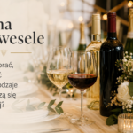 Wina na wesele – jak wybrać, ile kupić i jakie rodzaje sprawdzą się najlepiej?